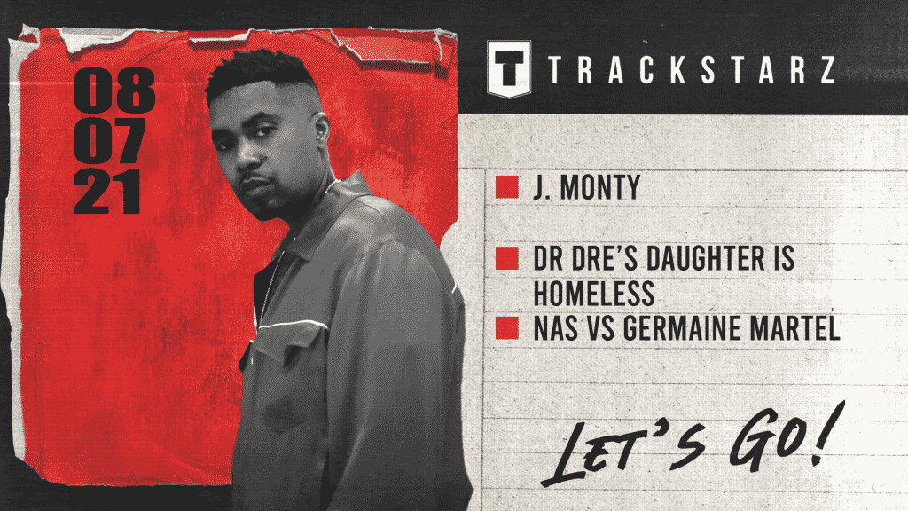 J. Monty, Dre Dre’s Daughter is Homeless, Nas vs Germaine Martel: 8/7/21