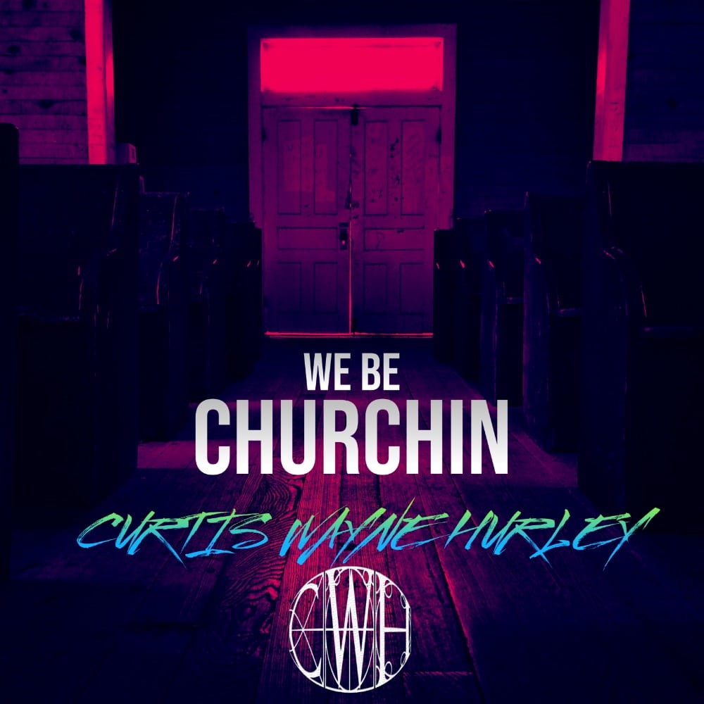 Curtis Wayne Hurley | We Be Churchin @noizlevel